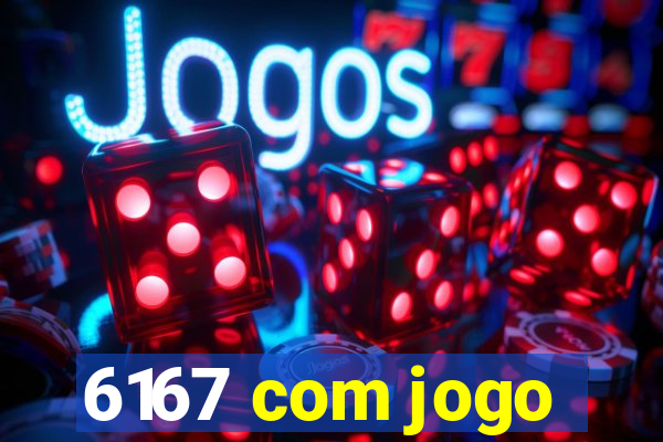 6167 com jogo